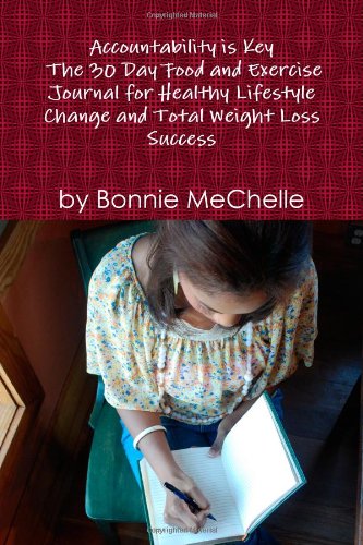 Accountability is Key The 30 Day Food and Exercise Journal for Healthy Lifestyle Change and Total Weight Loss Success Health, Nutrition & Fitness