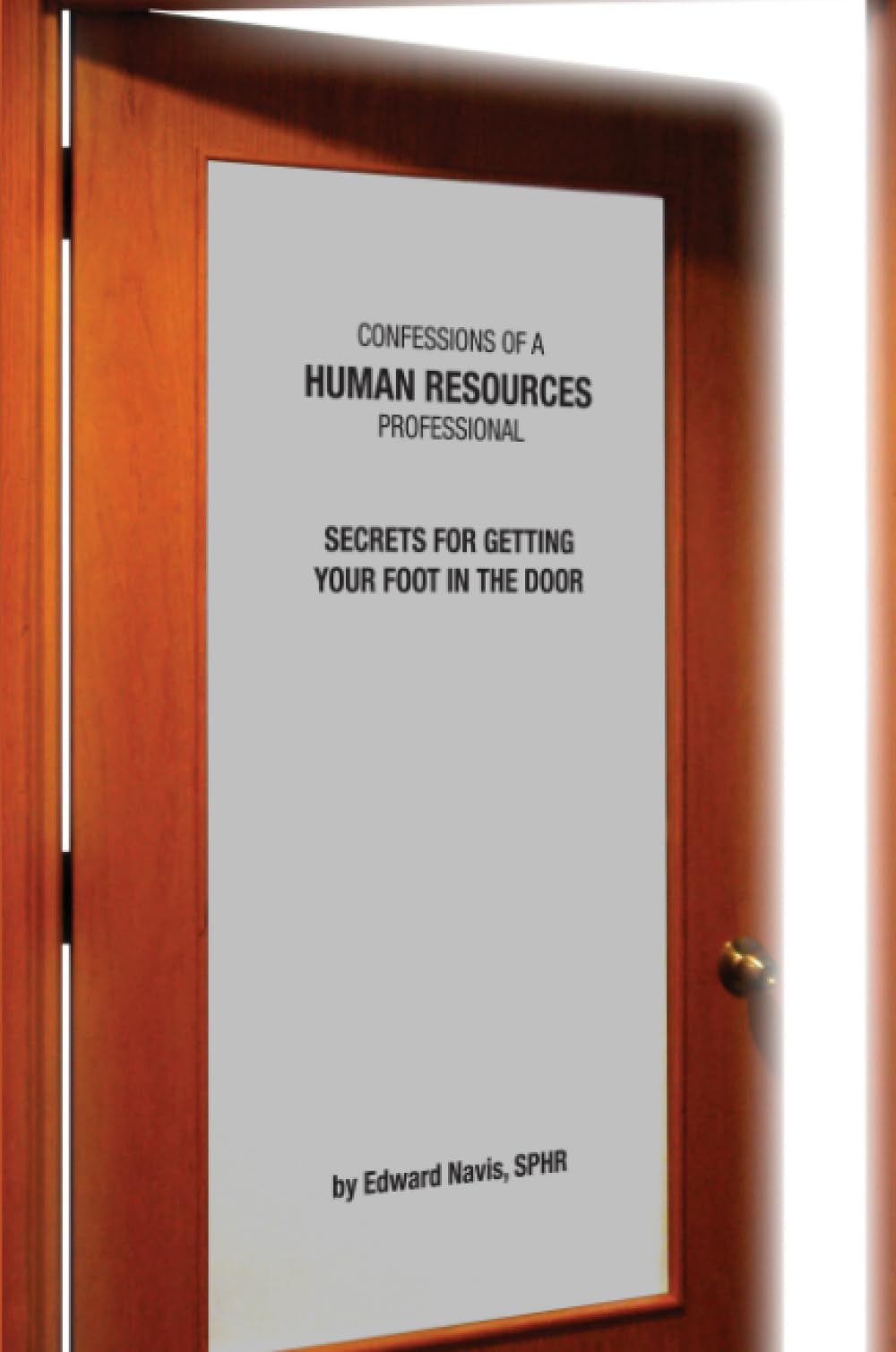 Confessions of an HR Professional: Secrets for Getting Your Foot in the Door Business, Finance & Career