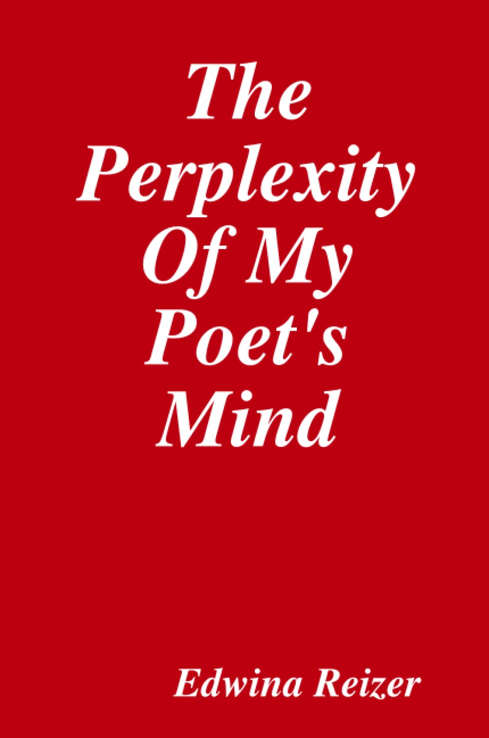 The Perplexity Of My Poet's Mind Poetry