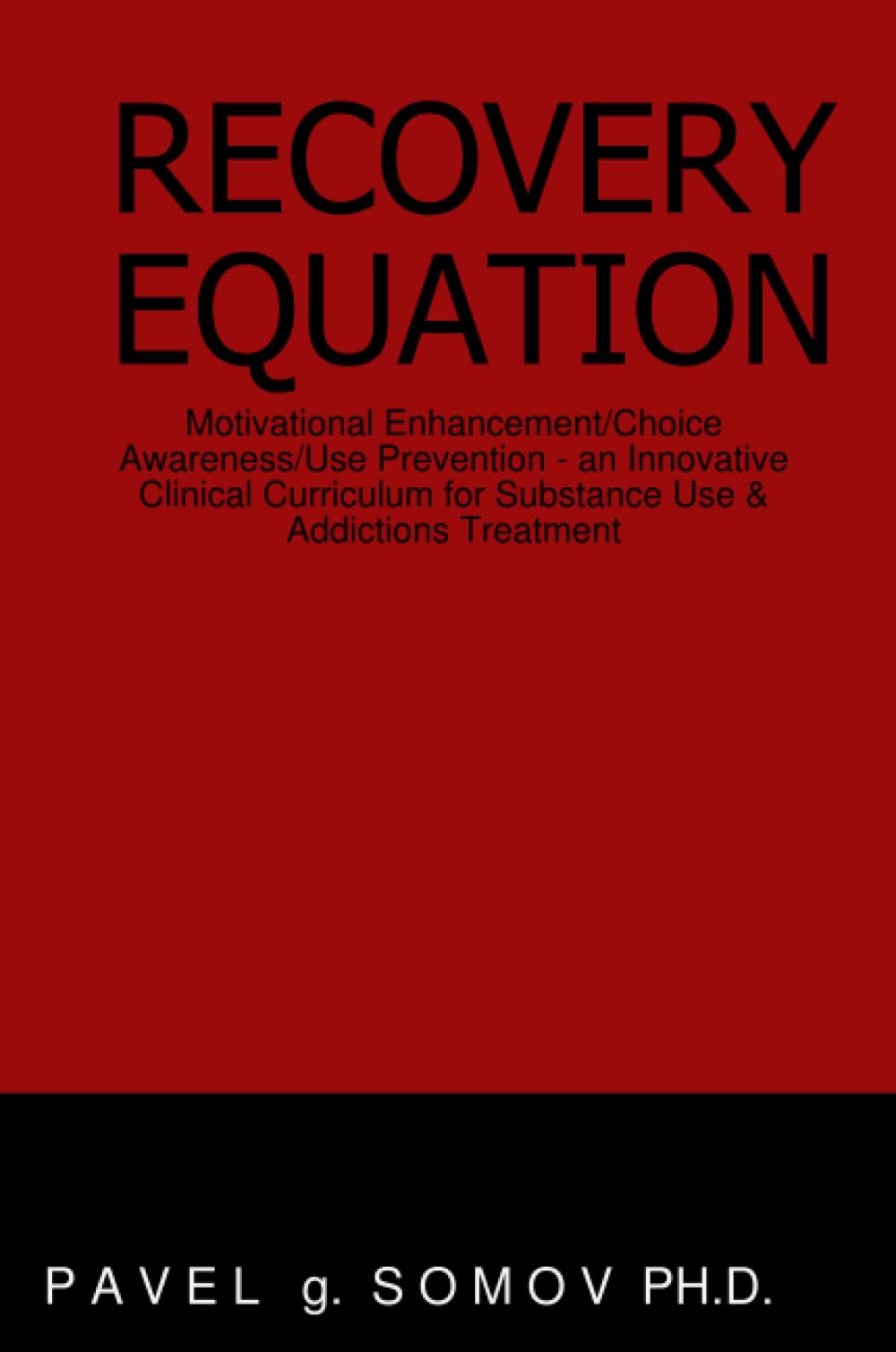 The Recovery Equation: Motivational Enhancement/Choice Awareness/Use Prevention - an Innovative Clinical Curriculum for Substance Use/Addictions Treatment Lifestyle