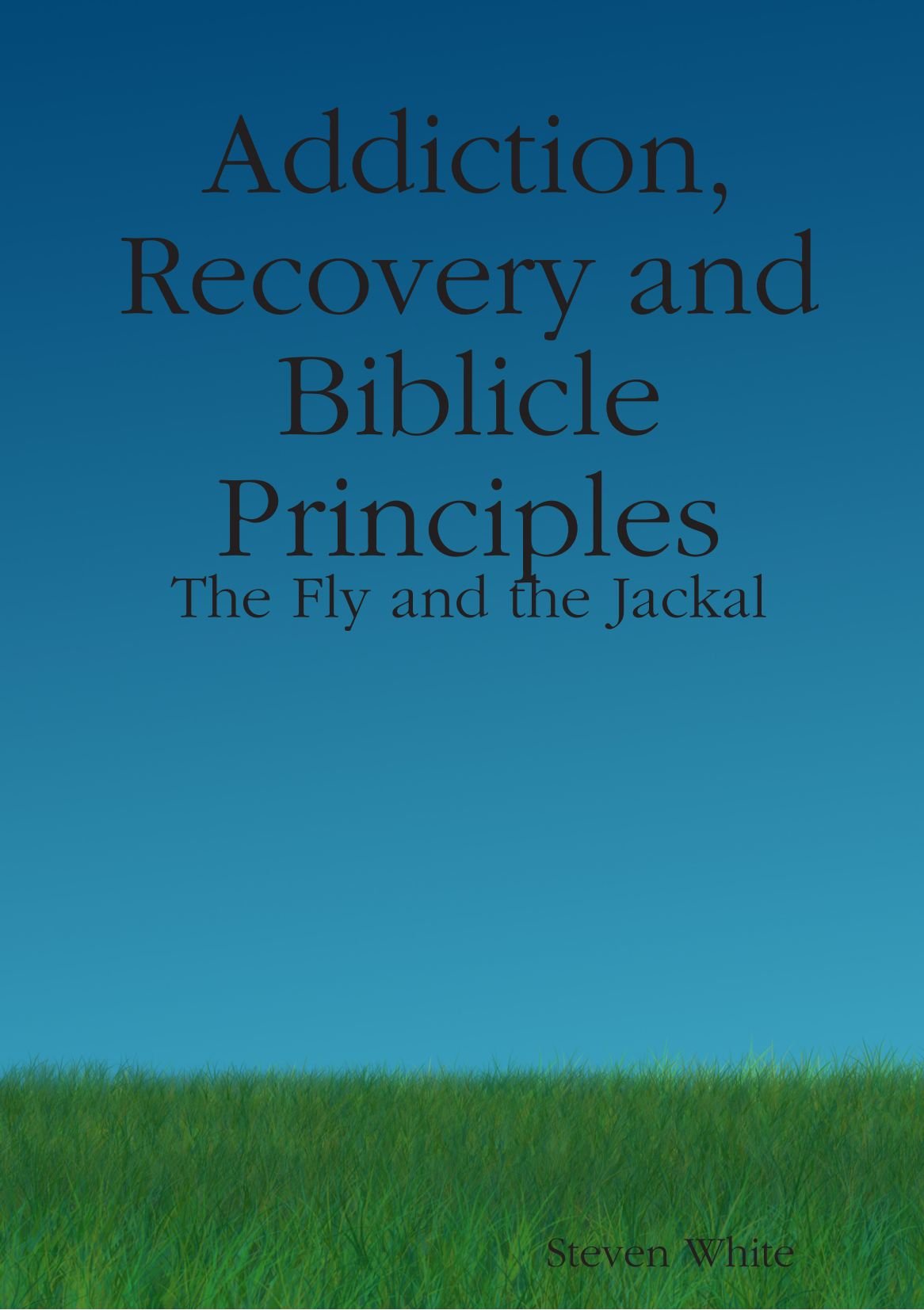 Addiction, Recovery and Biblicle Principles: The Fly and the Jackal Self-help