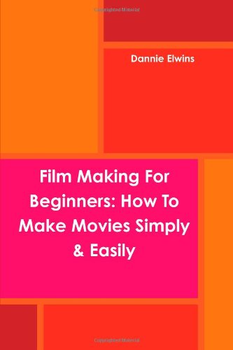 Film Making For Beginners: How To Make Movies Simply & Easily Film, Art & Culture