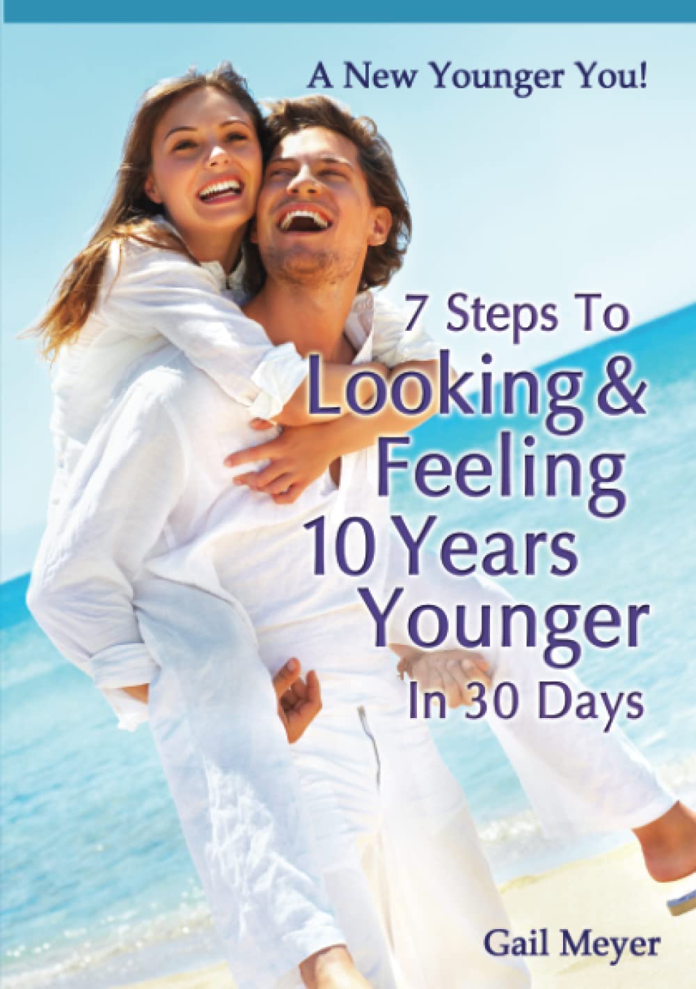7 Steps to Looking and Feeling 10 Years Younger in 30 Days Health, Nutrition & Fitness