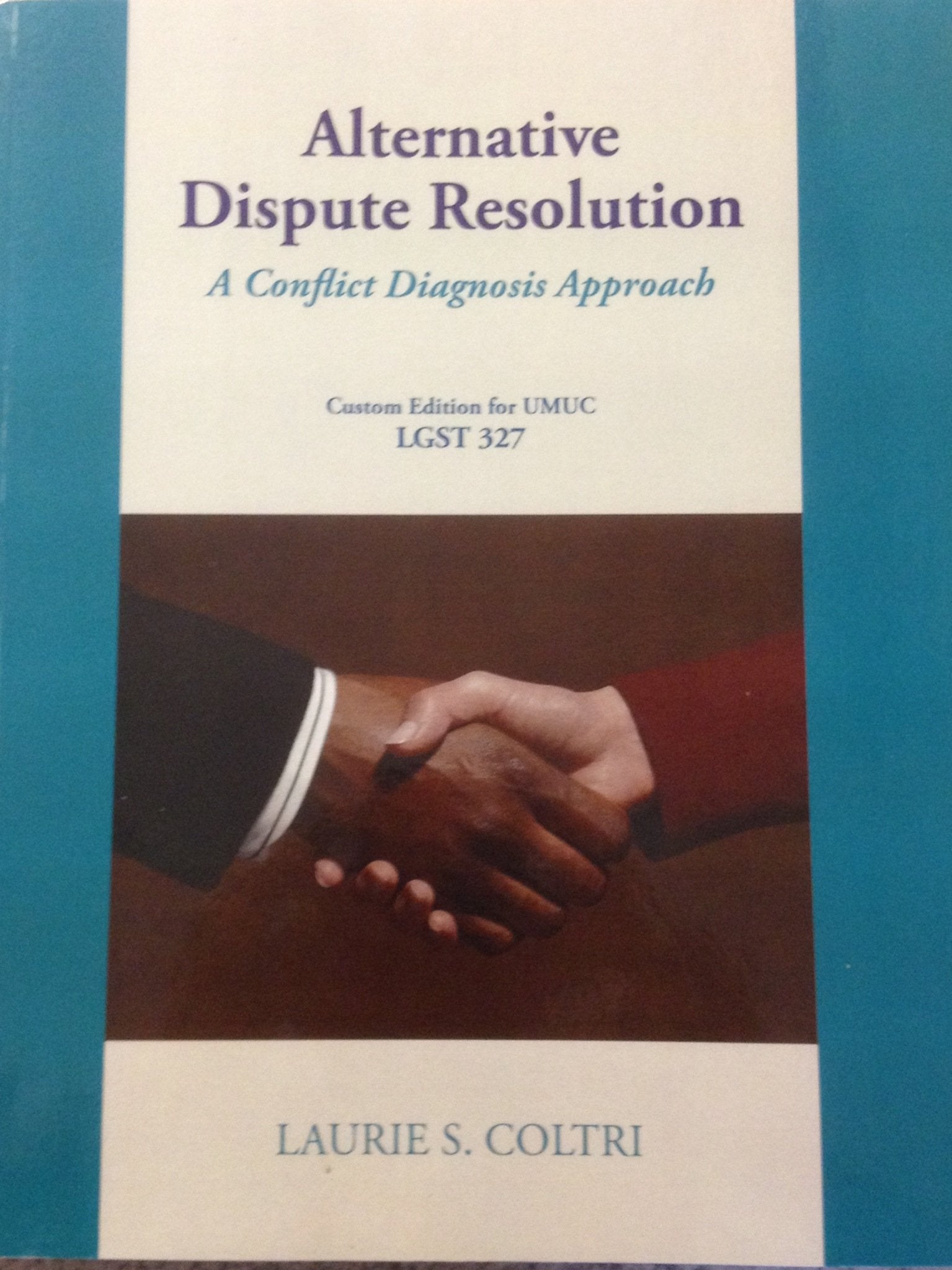 Alternative Dispute Resolution: A Conflict Diagnosis Approach, Custom Edition for UMUC by Laurie S. Coltri (2010-05-03) Books