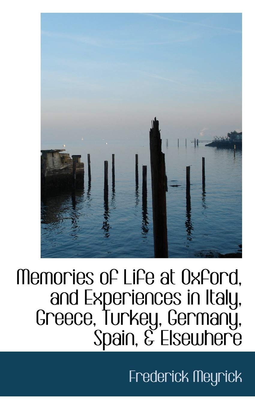 Memories of Life at Oxford, and Experiences in Italy, Greece, Turkey, Germany, Spain, and Elsewhere Politics & History