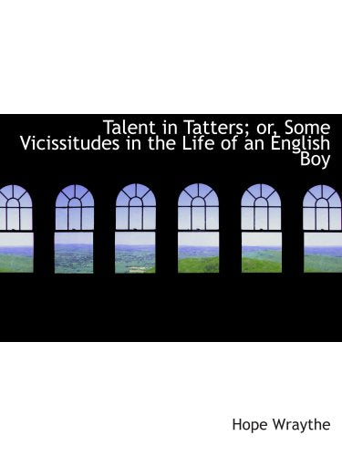 Talent in Tatters; or, Some Vicissitudes in the Life of an English Boy Politics & History