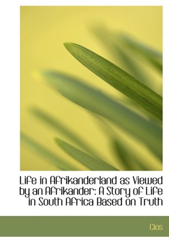 Life in Afrikanderland As Viewed by an Afrikander: A Story of Life in South Africa Based on Truth: A Story of Life in South Africa Based on Truth (Large Print Edition) Politics & History
