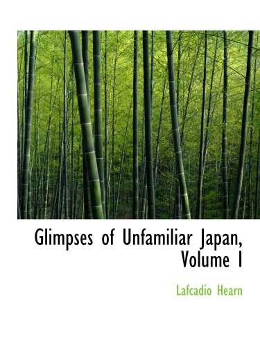 Glimpses of Unfamiliar Japan, Volume I Politics & History