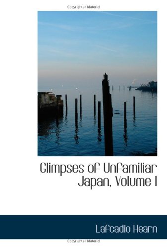 Glimpses of Unfamiliar Japan, Volume I Politics & History
