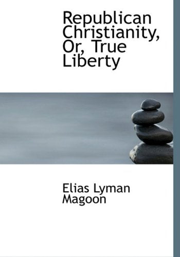Republican Christianity, Or, True Liberty Politics & History