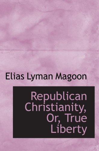 Republican Christianity, Or, True Liberty Politics & History