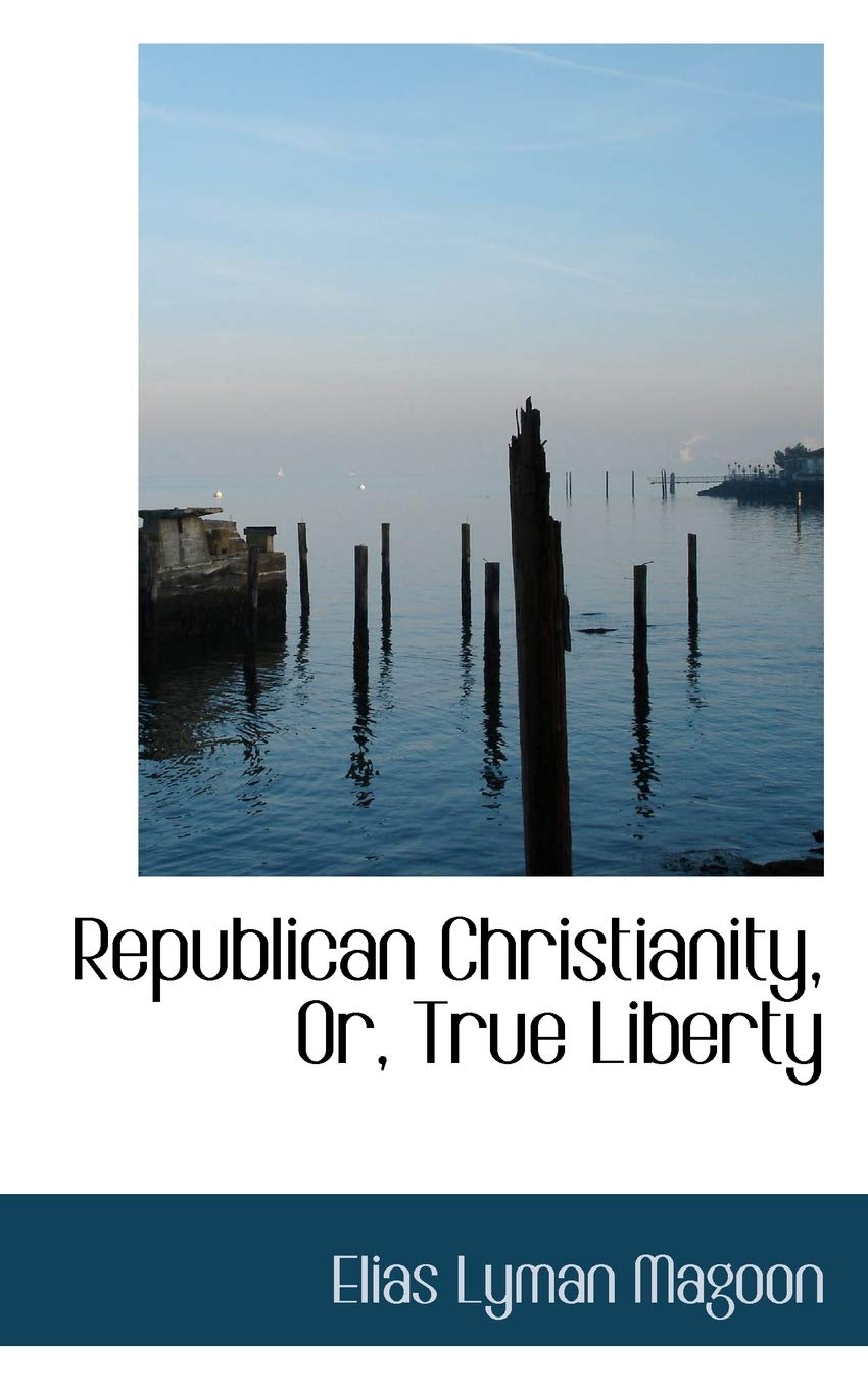Republican Christianity, Or, True Liberty Politics & History