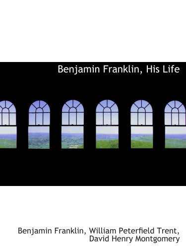 Benjamin Franklin, His Life Politics & History