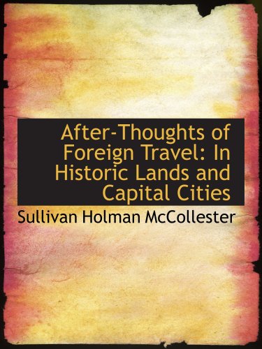 After-Thoughts of Foreign Travel: In Historic Lands and Capital Cities Politics & History