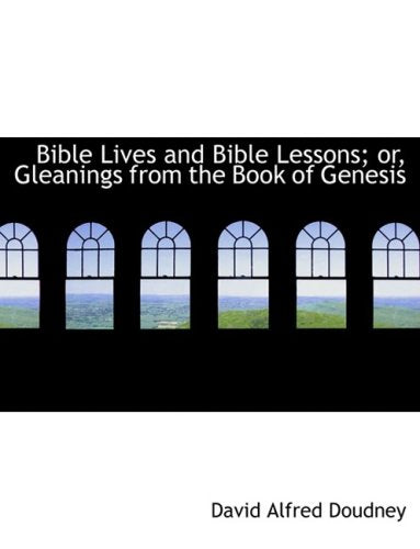Bible Lives and Bible Lessons; Or, Gleanings from the Book of Genesis Books