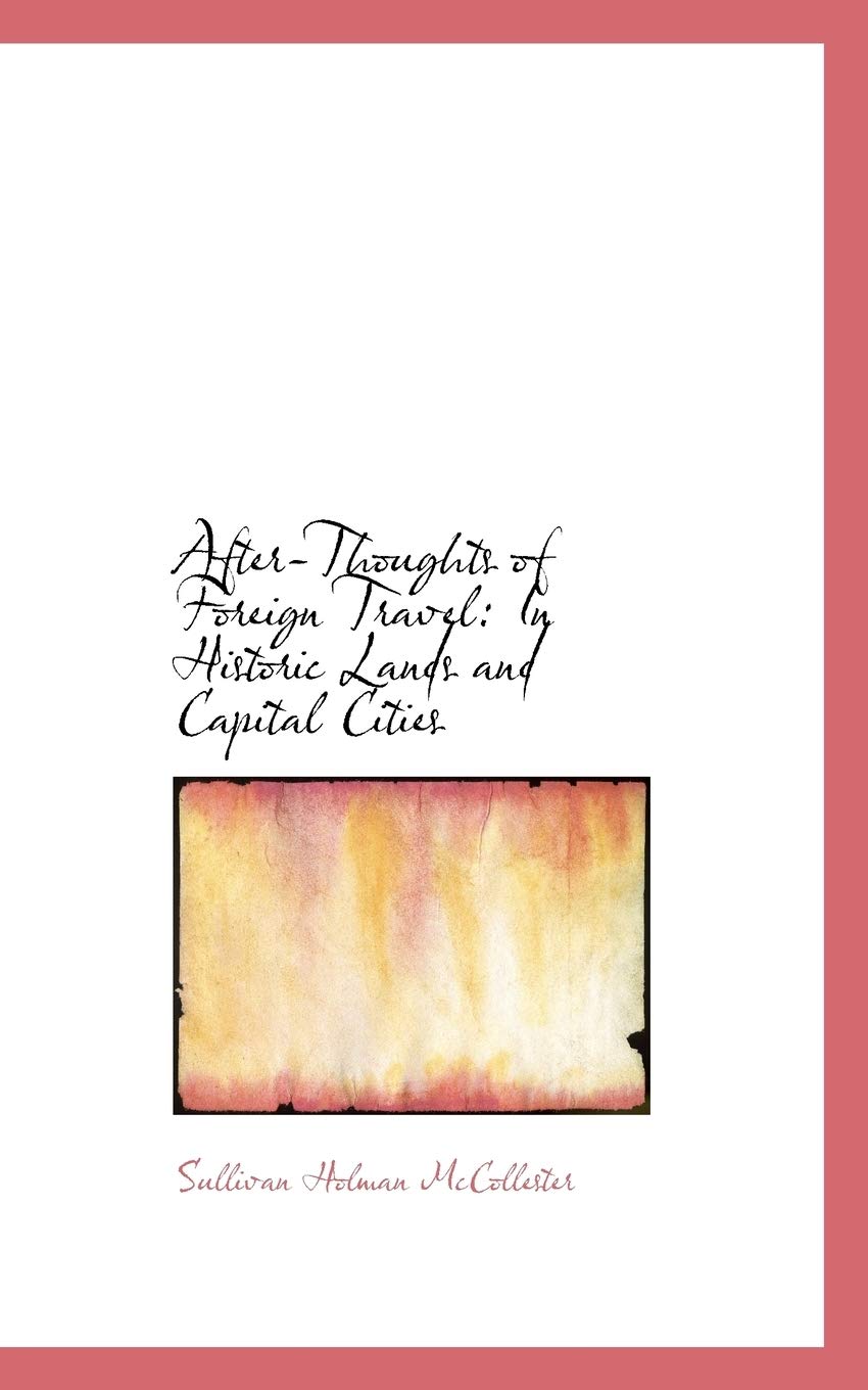 After-thoughts of Foreign Travel: In Historic Lands and Capital Cities Politics & History