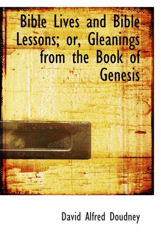 Bible Lives and Bible Lessons; or, Gleanings from the Book of Genesis Books