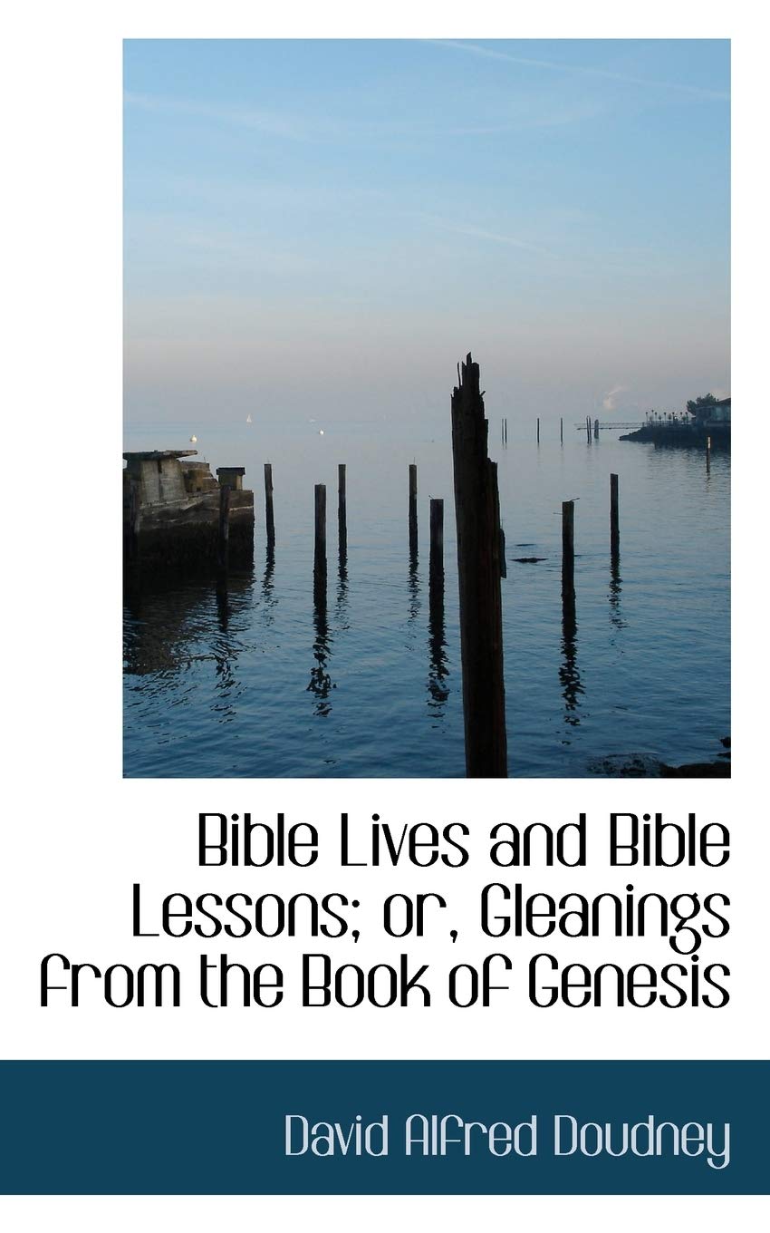 Bible Lives and Bible Lessons; Or, Gleanings from the Book of Genesis Social Sciences