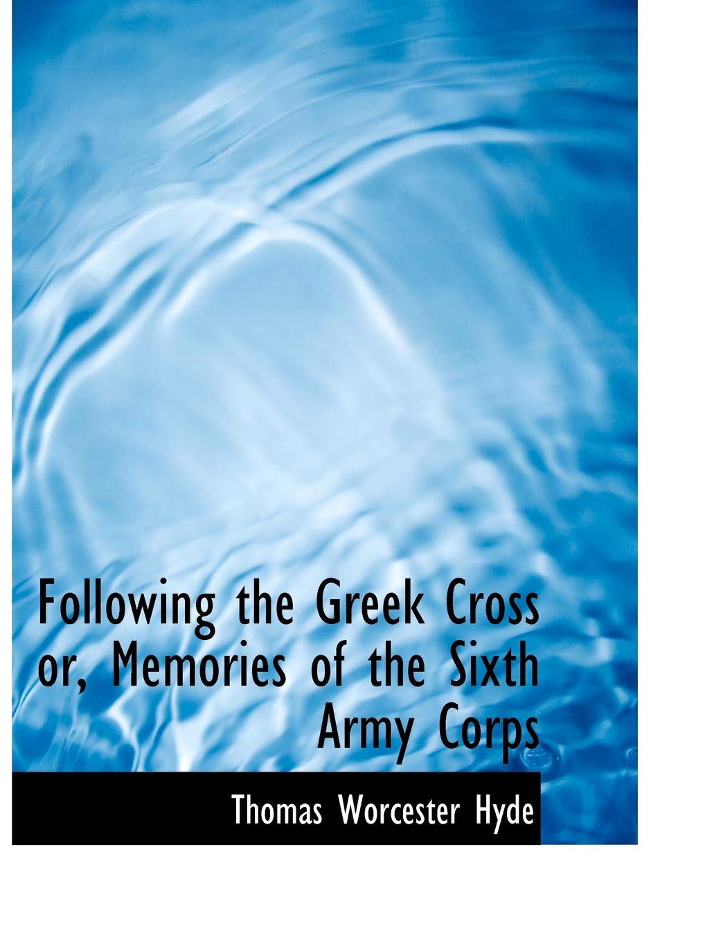 Following the Greek Cross Or, Memories of the Sixth Army Corps Politics & History