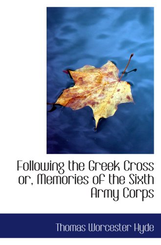 Following the Greek Cross or, Memories of the Sixth Army Corps Politics & History