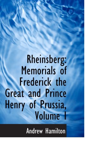 Rheinsberg: Memorials of Frederick the Great and Prince Henry of Prussia, Volume I Politics & History