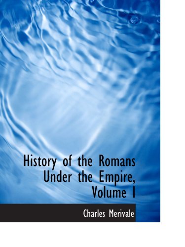 History of the Romans Under the Empire, Volume I Politics & History