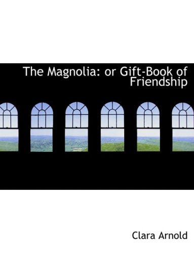 The Magnolia: Or Gift-book of Friendship: Or Gift-Book of Friendship (Large Print Edition) Politics & History