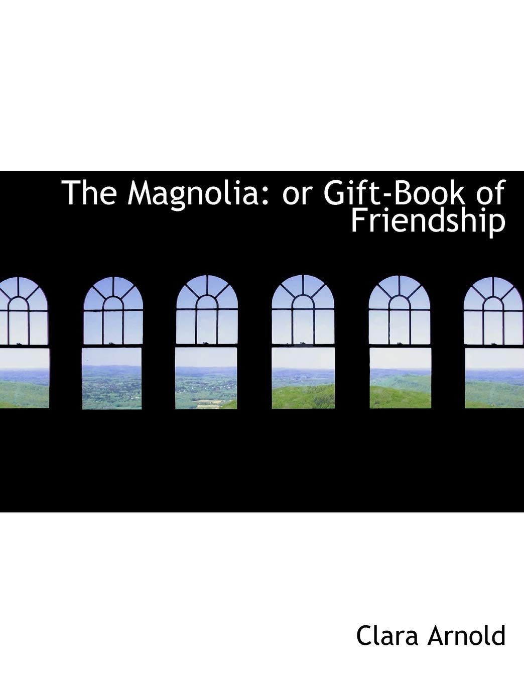 The Magnolia: Or Gift-book of Friendship: Or Gift-Book of Friendship (Large Print Edition) Politics & History