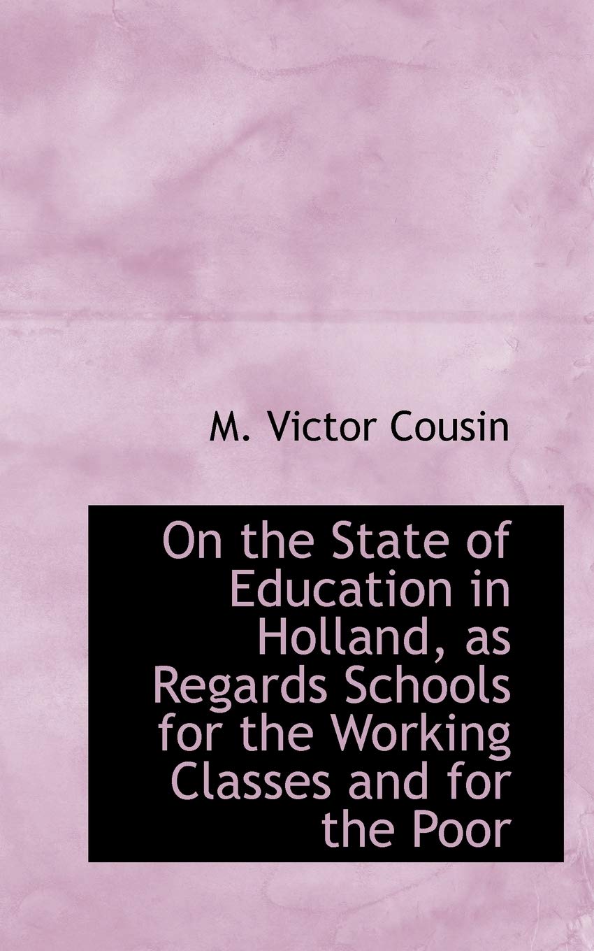 On the State of Education in Holland, As Regards Schools for the Working Classes and for the Poor Politics & History