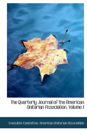 The Quarterly Journal of the American Unitarian Association, Volume I Religion & Esotericism