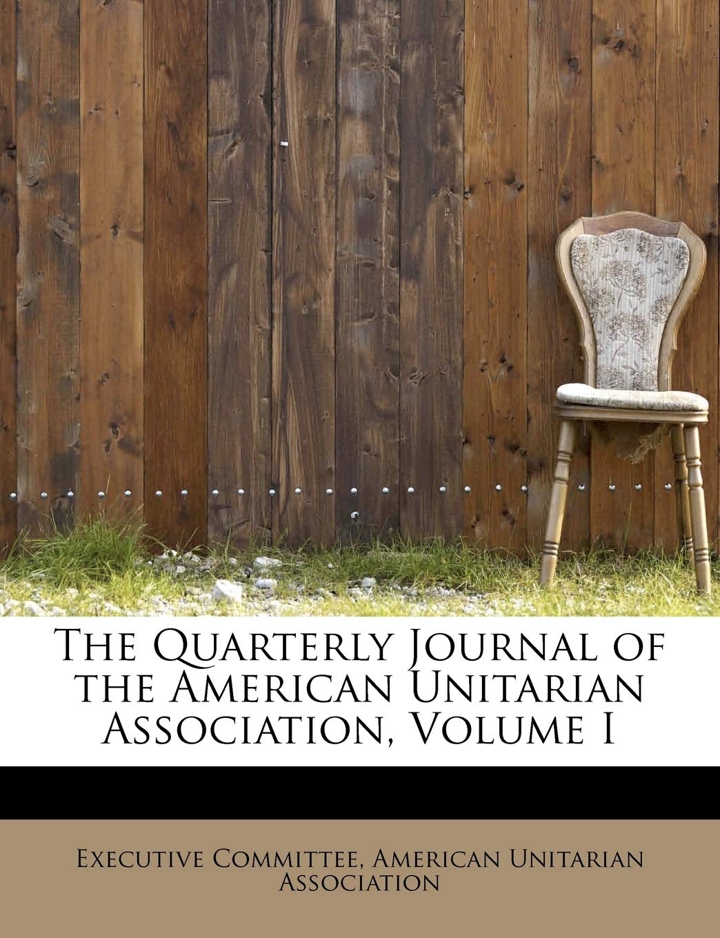 The Quarterly Journal of the American Unitarian Association, Volume I Religion & Esotericism