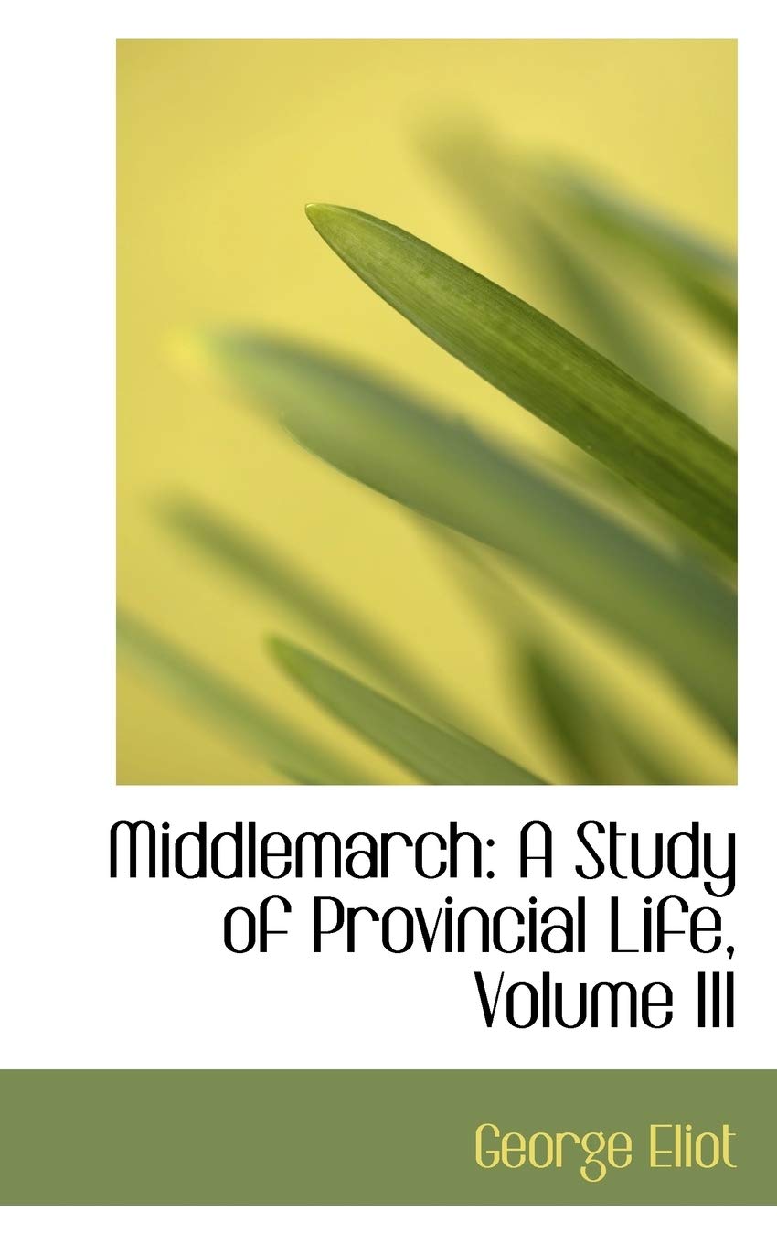 Middlemarch: A Study of Provincial Life: A Study of Provincial Life, Volume III Books