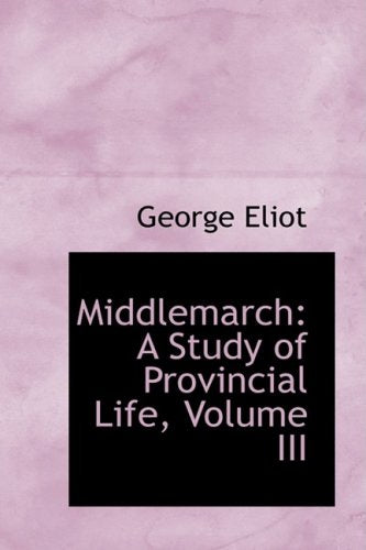 Middlemarch: A Study of Provincial Life: A Study of Provincial Life, Volume III Books