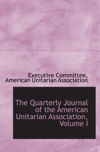 The Quarterly Journal of the American Unitarian Association, Volume I Politics & History