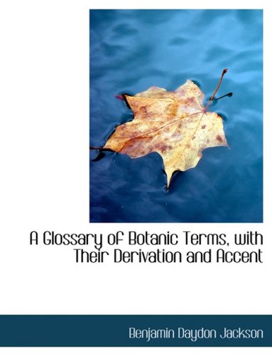 A Glossary of Botanic Terms, With Their Derivation and Accent Reference Books