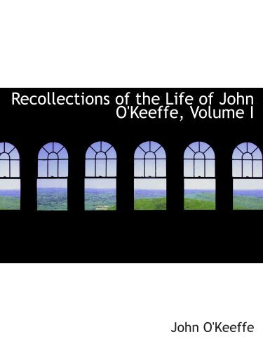 Recollections of the Life of John O'Keeffe, Volume I Politics & History