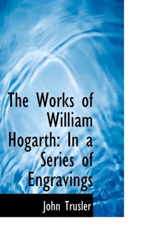The Works of William Hogarth: In a Series of Engravings Politics & History