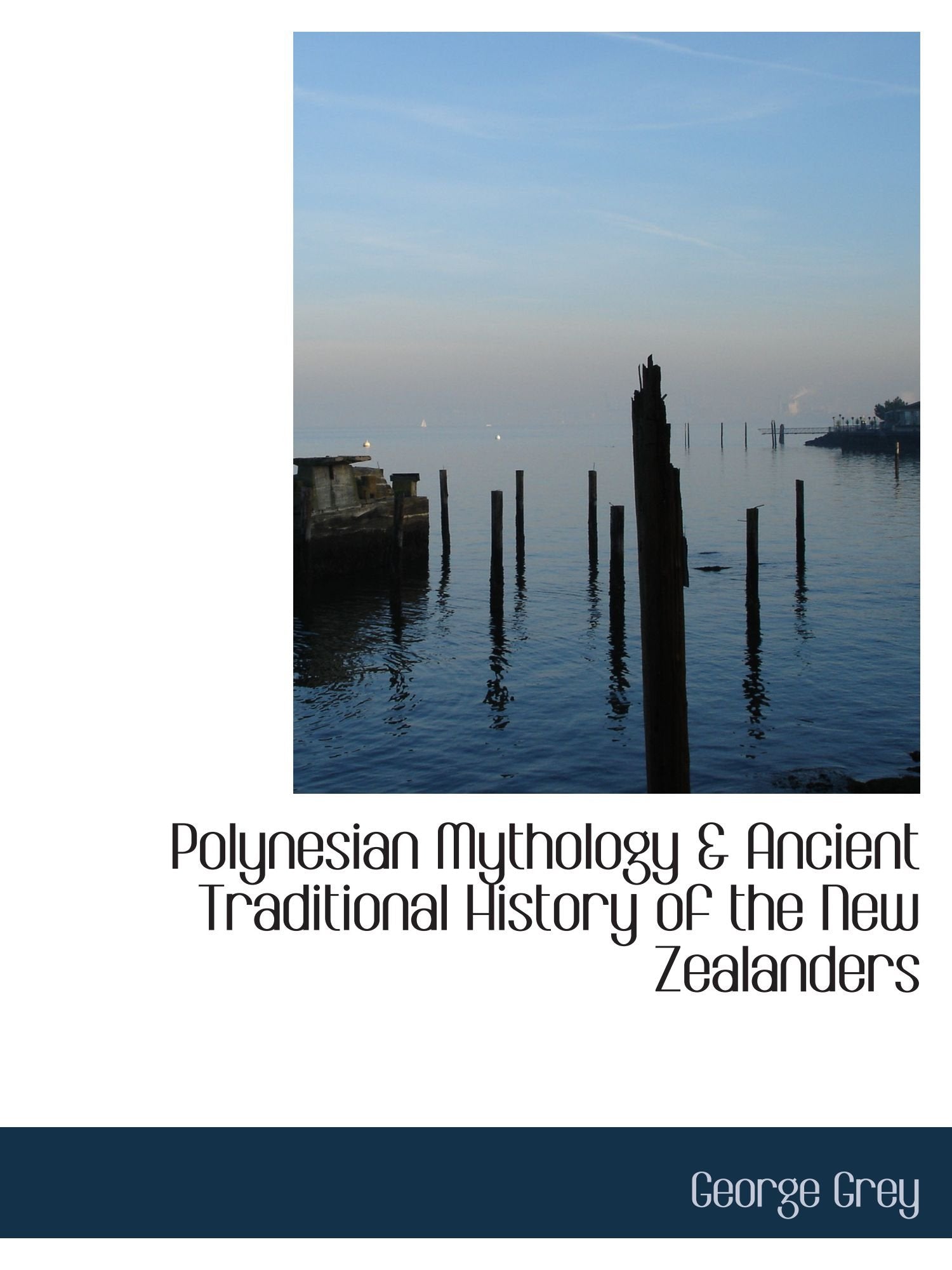 Polynesian Mythology & Ancient Traditional History of the New Zealanders Politics & History
