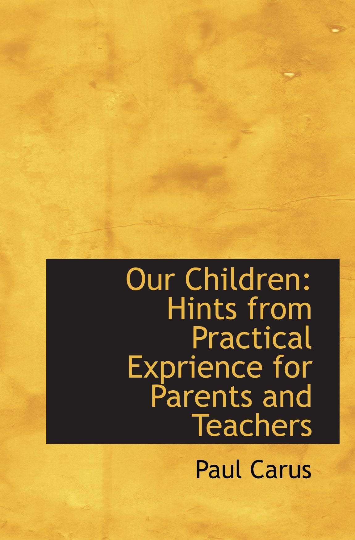 Our Children: Hints from Practical Exprience for Parents and Teachers Politics & History