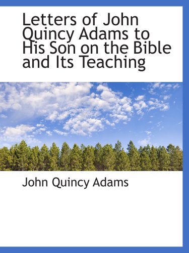 Letters of John Quincy Adams to His Son on the Bible and Its Teaching Books