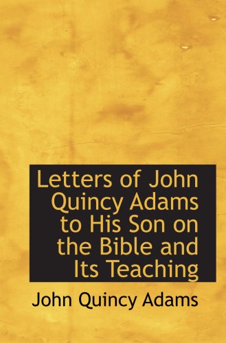 Letters of John Quincy Adams to His Son on the Bible and Its Teaching Books