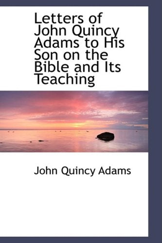 Letters of John Quincy Adams to His Son on the Bible and Its Teaching Books