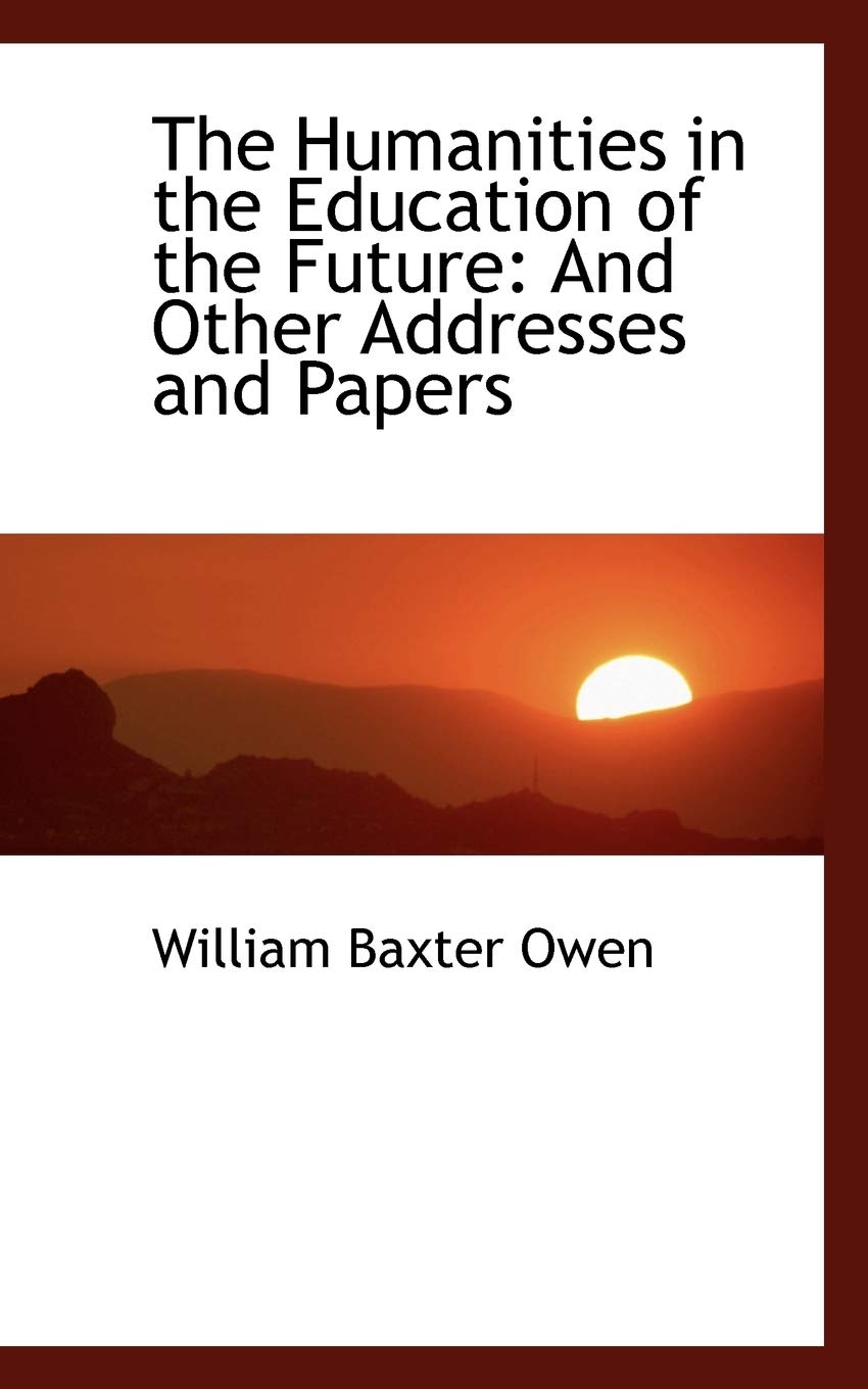 The Humanities in the Education of the Future: And Other Addresses and Papers Politics & History