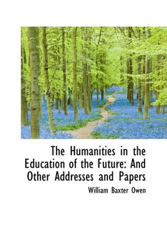 The Humanities in the Education of the Future: And Other Addresses and Papers Politics & History
