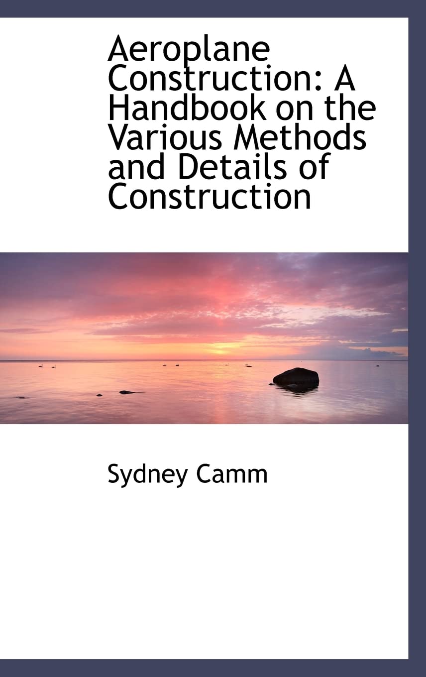 Aeroplane Construction: A Handbook on the Various Methods and Details of Construction Architecture