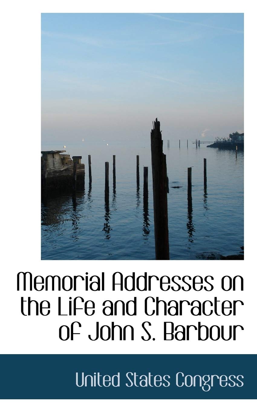 Memorial Addresses on the Life and Character of John S. Barbour Politics & History
