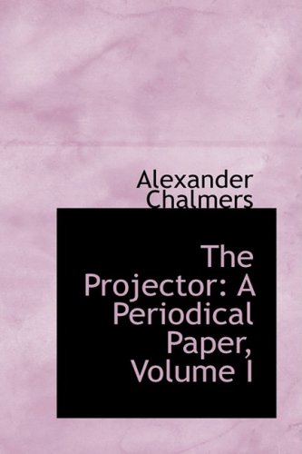 The Projector: A Periodical Paper: A Periodical Paper, Volume I Politics & History