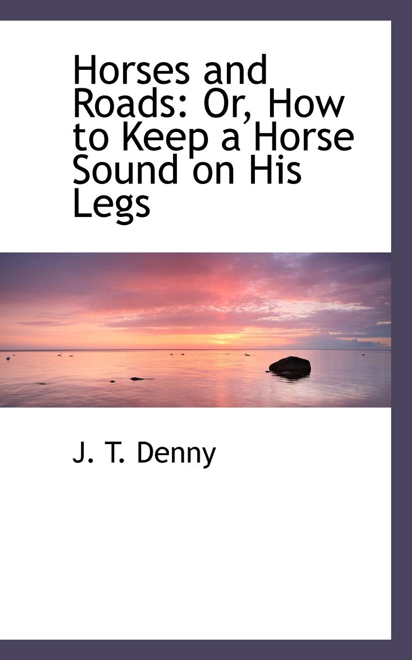 Horses and Roads: Or, How to Keep a Horse Sound on His Legs Pets