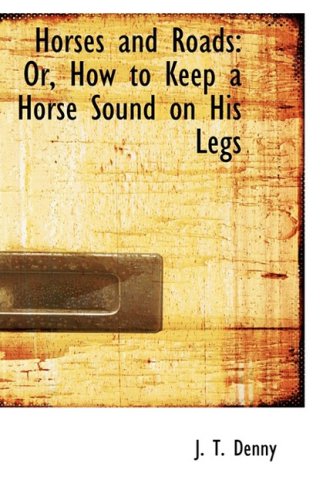 Horses and Roads: Or, How to Keep a Horse Sound on His Legs Politics & History