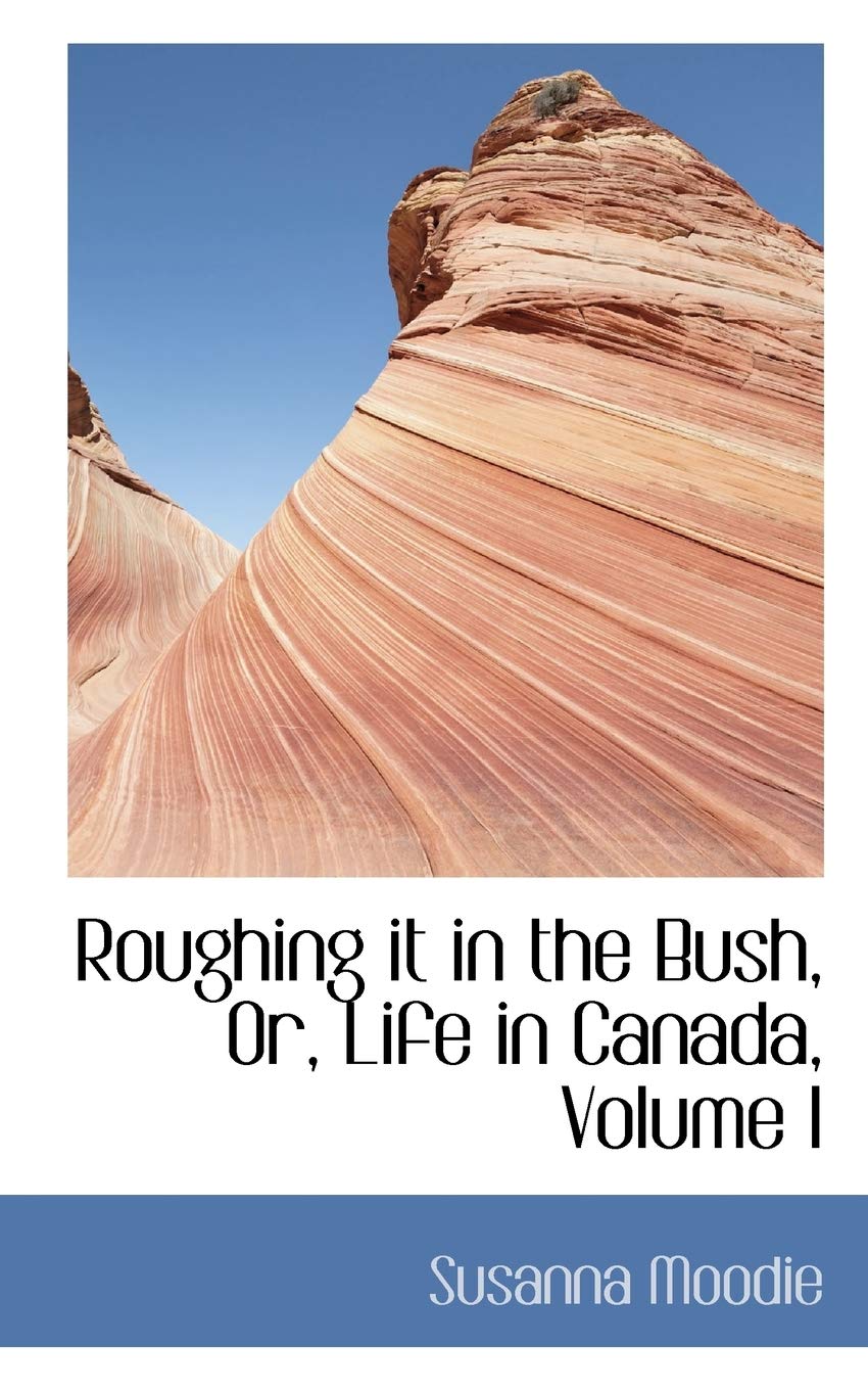Roughing It in the Bush, Or, Life in Canada, Vol I Leisure, Home & Garden